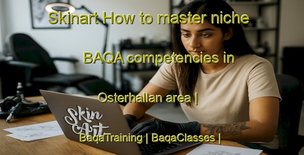 Skinart How to master niche BAQA competencies in Osterhallan area | BaqaTraining | BaqaClasses | SkinartTraining-Sweden